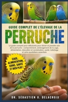 GUIDE COMPLET DE L’ÉLEVAGE DE LA PERRUCHE: Le guide complet pour débutants pour élever et prendre soin de la perruche : comportement......toilettage et soins quotidiens essentiels (French Edition) B0H2RGL3P4 Book Cover