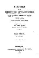 Histoire de la Pers�cution R�volutionnaire Dans Le D�partment Du Doubs - Tome I 114800730X Book Cover