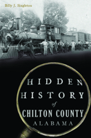 Hidden History of Chilton County, Alabama 146715217X Book Cover