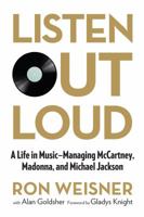 Listen Out Loud: A Life in Music--Managing McCartney, Madonna, and Michael Jackson 1493008560 Book Cover