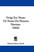 Twigs For Nests: Or Notes On Nursery Nurture 1104515989 Book Cover