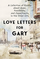 Love Letters for Gary : A Collection of Essays about Hope, Possibility, and Opportunity in the Steel City 1736638661 Book Cover