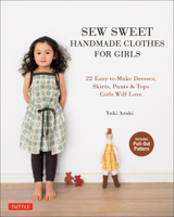 Sew Sweet Handmade Clothes for Girls: 22 Easy-to-Make Dresses, Skirts, Pants  Tops Girls Will Love 4805313153 Book Cover