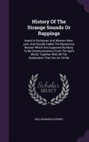 History Of The Strange Sounds Or Rappings: Heard In Rochester And Western New-york, And Usually Called The Mysterious Noises! Which Are Supposed By ... All The Explanation That Can As Yet Be... 1247534057 Book Cover