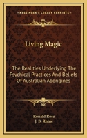 Living Magic: The Realities Underlying The Psychical Practices And Beliefs Of Australian Aborigines 1163389692 Book Cover