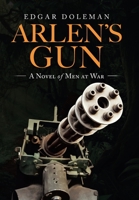 Arlen's Gun: A Novel of Men at War 1665508604 Book Cover