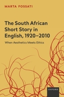 The South African Short Story in English, 1920-2010: When Aesthetics Meets Ethics 0198910975 Book Cover