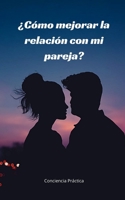 ¿Cómo mejorar la relación con mi pareja?: Autoayuda, espiritualidad practica y superación personal B0F7827X72 Book Cover