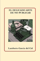 El delicado arte de no publicar: (Y otras pseudoeruduciones literarias) B0C2SY69XX Book Cover