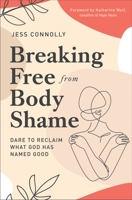 Breaking Free from Body Shame: Dare to Reclaim What God Has Named Good 0310352460 Book Cover