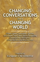 Changing Conversations for a Changing World : Fifteen Global Consultants, Coaches, and Leaders Share Their Stories in Applying Conversational Intelligence? to Our Business and Personal Lives 1735358525 Book Cover