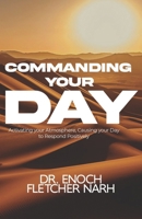 Commanding Your Day: Activating your Atmosphere and Causing your Day to respond Positively B0DYJYLG35 Book Cover