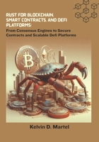 Rust for Blockchain, Smart Contracts, and DeFi Platforms: From Consensus Engines to Secure Contracts and Scalable Defi Platforms B0FQ65WBH6 Book Cover