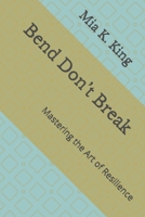 Bend Don’t Break: Mastering the Art of Resilience B0DY861133 Book Cover