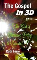 The Gospel in 3-D! - Part 5: The End of All Distance, Delay, & Dispute! 1542978866 Book Cover