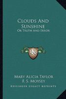 Clouds and Sunshine: Or, Truth and Error. Ed. by F.S. [Or Rather L.] Moysey 0548311390 Book Cover