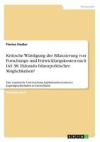 Kritische Würdigung der Bilanzierung von Forschungs- und Entwicklungskosten nach IAS 38. Eldorado bilanzpolitischer Möglichkeiten?: Eine empirische ... in Deutschland 3668723788 Book Cover