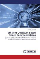 Efficient Quantum Based Space Communications: Classical and Quantum Based Information Transfer and Dissemination in Space Communications 3659368601 Book Cover
