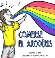 Comerse El Arcoíris: La felicidad no sabe de limitaciones. Encuentra tu arcoíris. Elige lo que te hace feliz. 1736812750 Book Cover