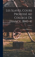 Les Slaves, Cours Professé Au College De France, 1840-41; Volume 1 1017590699 Book Cover