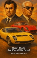Motori Ribelli: Due Sfide al Mito Ferrari: La storia di Ferruccio Lamborghini e Horacio Pagani: quando la determinazione trasforma un rifiuto in leggenda (Italian Edition) B0FS2CWPNB Book Cover