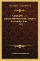 Geschichte Des Philosophirenden Menschlichen Verstandes, Part 1 (1793) 116604601X Book Cover