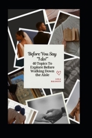 Before You Say "I do!" 40 Topics to Explore Before Walking Down the Aisle: Before You Get Engaged | Topics to Explore Before Walking Down the Aisle | ... | Premartal Discussion | Gift for Fiancé B0FTJXN5DS Book Cover