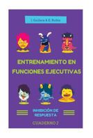 Entrenamiento en Funciones Ejecutivas. Inhibici�n de Respuesta. Cuaderno 2.: Fichas para trabajar Funciones Ejecutivas. Inhibici�n de Respuesta. Cuaderno 2. 1530347122 Book Cover