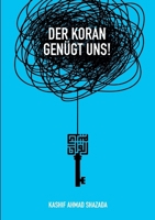 Der Koran genügt uns!: Beispiele für Irrtümer unter Muslimen in Bezug auf den Koran und Wege zu ihrer Korrektur anhand des Korans selbst. (German Edition) 3384617215 Book Cover