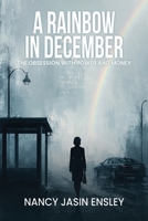 A Rainbow in December: The Obsession with Power and Money 1970703660 Book Cover