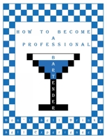 How to become a professional bartender: Don’t sell drinks. Sell experience! 0578702002 Book Cover