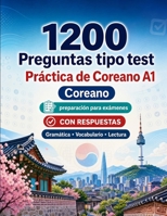 1200 preguntas tipo test para practicar Coreano nivel A1: Gramática, vocabulario y comprensión lectora para principiantes con respuestas – pruebas ... para mejorar rápido en A1 (Spanish Edition) B0H8G4CSLV Book Cover