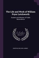 The Life and Wwork of William Pryor Letchworth Student and Minister of Public Benevolence B0BMMCLSP4 Book Cover