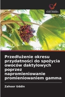 Przedluzenie okresu przydatnosci do spozycia owoców daktylowych poprzez napromieniowanie promieniowaniem gamma (Polish Edition) 6209511082 Book Cover