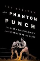 The Phantom Punch: The Story Behind Boxing's Most Controversial Bout 1608933652 Book Cover