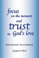 focus on the moment and trust in God's Love: Read it forward - live it backwards 1631295454 Book Cover