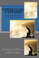 Power to be a Witness: Linking Prayer and Outreach 1543299237 Book Cover