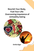 Nourish Your Body, Fuel Your Life: Overcoming Impotence of Unhealthy Eating 8119669355 Book Cover