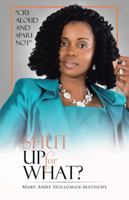 Shut Up for What?: Cry Aloud and Spare Not 151273070X Book Cover