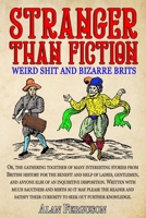 Stranger Than Fiction: Weird Shit and Bizarre Brits: Over 250 Believe It Or Not Tales From British History 1845832604 Book Cover