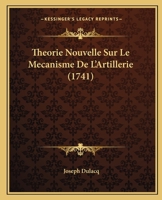 Theorie Nouvelle Sur Le Mecanisme De L'Artillerie (1741) 1175916781 Book Cover