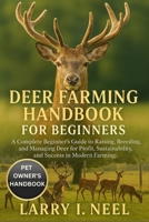 DEER FARMING HANDBOOK FOR BEGINNERS: gA Complete Beginner’s Guide to Raising, Breeding, and Managing Deer for Profit, Sustainability, and Success in Modern Farming. B0FWKFQ9FK Book Cover