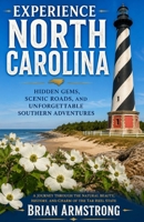 Experience North Carolina: Hidden Gems, Scenic Roads, and Unforgettable Southern Adventures B0H7QPTHMX Book Cover