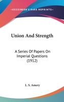 Union and Strength; A Series of Papers on Imperial Questions 0548754659 Book Cover