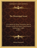 The Mississippi Scout: Or A Detail Of What The Writer Saw In A Scout, Inside The Rebel Lines Around Vicksburg, In 1863 (1867) 1355550882 Book Cover