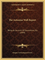 The Antonine Wall Report: Being An Account Of Excavations, Etc. 1120724937 Book Cover