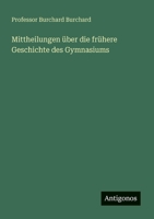 Mittheilungen über die frühere Geschichte des Gymnasiums 3388465223 Book Cover
