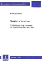 Dialektische Variationen: Eine Einfuehrung in Die Philosophie Von Heraklit, Hegel, Marx Und Piaget 3631485832 Book Cover