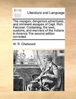 The voyages, dangerous adventures, and imminent escapes of Capt. Rich. Falconer. Containing, the laws, customs, and manners of the Indians in America The second edition corrected. 1171024290 Book Cover