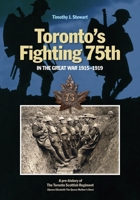Toronto's Fighting 75th in the Great War: A Prehistory of the Toronto Scottish Regiment (Queen Elizabeth the Queen Mother's Own) 1771121823 Book Cover